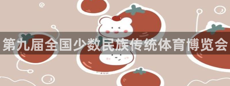 尊龙官网下载娱乐：第九届全国少数民族传统体育博览会