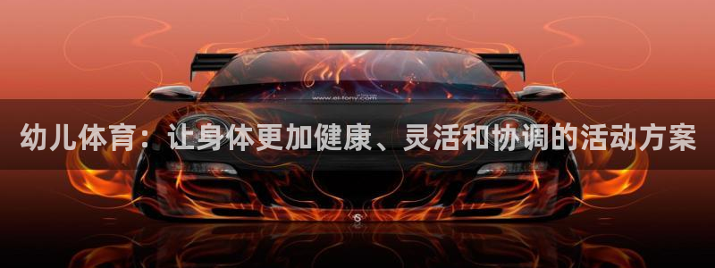 尊龙官方正版app新能源：幼儿体育：让身体更加健康、
