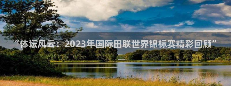 尊龙官网下载平台假的吗是真的吗：“体坛风云：2023