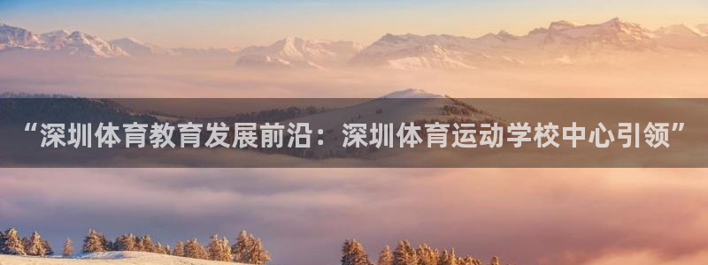 尊龙官方正版app代理：“深圳体育教育发展前沿：深圳