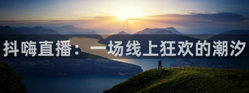 nba直播吧jrs直播极速体育：抖嗨直播：一场线上狂欢的潮汐